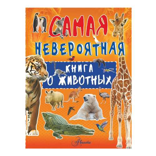 Книга АСТ Самая невероятная книга. Самая невероятная книга о животных в Кораблик